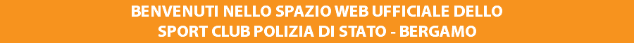 BENVENUTI NELLO SPAZIO WEB UFFICIALE DELLO SPORT CLUB POLIZIA DI STATO - BERGAMO